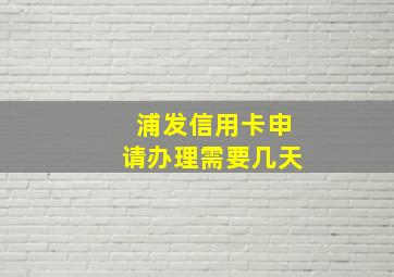 浦发信用卡申请办理需要几天