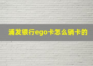 浦发银行ego卡怎么销卡的