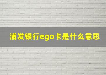 浦发银行ego卡是什么意思