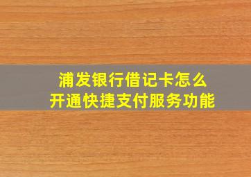 浦发银行借记卡怎么开通快捷支付服务功能