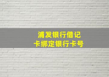 浦发银行借记卡绑定银行卡号