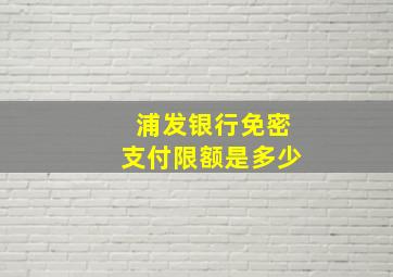 浦发银行免密支付限额是多少