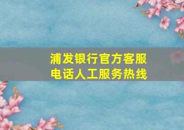 浦发银行官方客服电话人工服务热线