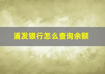 浦发银行怎么查询余额