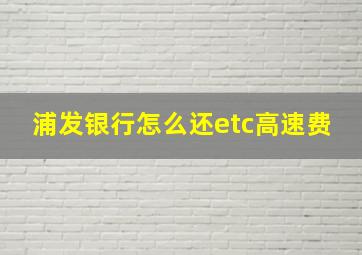 浦发银行怎么还etc高速费