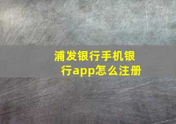 浦发银行手机银行app怎么注册