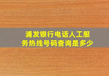 浦发银行电话人工服务热线号码查询是多少