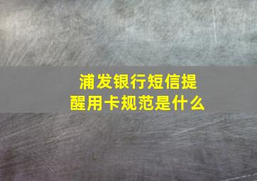 浦发银行短信提醒用卡规范是什么