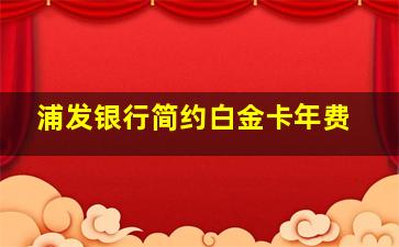 浦发银行简约白金卡年费