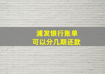 浦发银行账单可以分几期还款