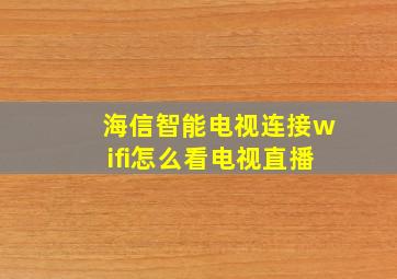 海信智能电视连接wifi怎么看电视直播