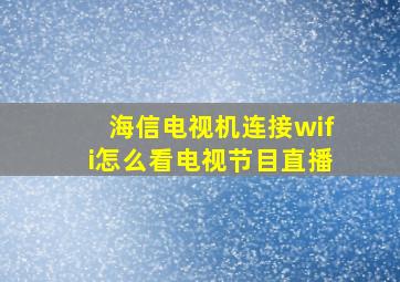 海信电视机连接wifi怎么看电视节目直播