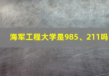 海军工程大学是985、211吗