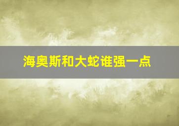 海奥斯和大蛇谁强一点