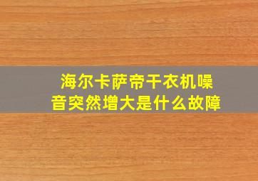 海尔卡萨帝干衣机噪音突然增大是什么故障