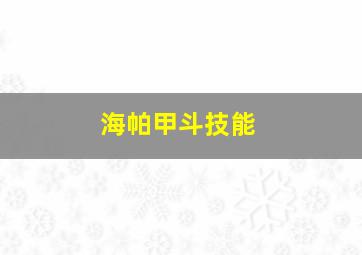 海帕甲斗技能