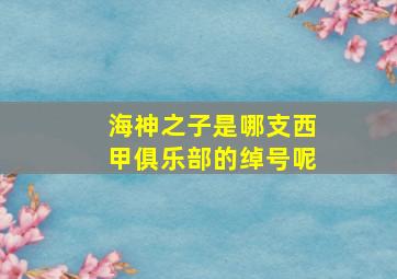 海神之子是哪支西甲俱乐部的绰号呢