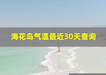 海花岛气温最近30天查询