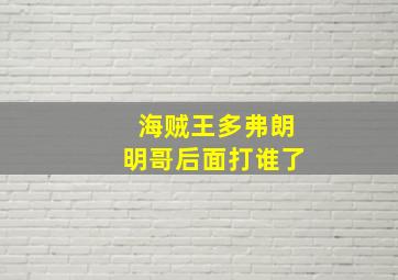 海贼王多弗朗明哥后面打谁了