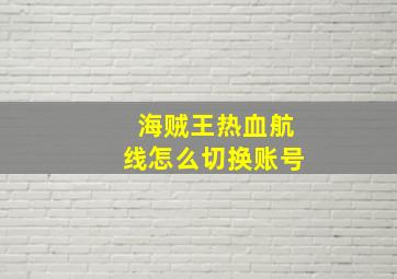 海贼王热血航线怎么切换账号