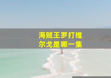 海贼王罗打维尔戈是哪一集