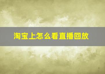 淘宝上怎么看直播回放