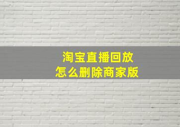 淘宝直播回放怎么删除商家版