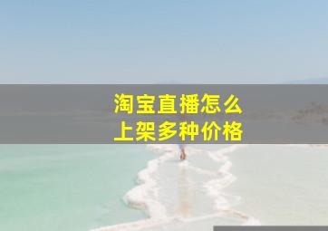 淘宝直播怎么上架多种价格