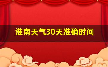 淮南天气30天准确时间