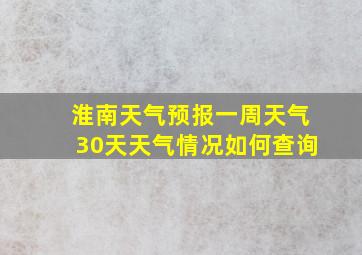 淮南天气预报一周天气30天天气情况如何查询