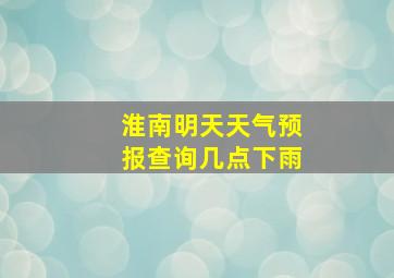 淮南明天天气预报查询几点下雨