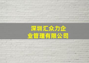 深圳汇众力企业管理有限公司