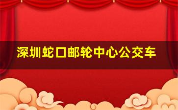 深圳蛇口邮轮中心公交车