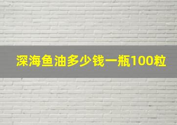 深海鱼油多少钱一瓶100粒