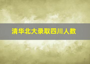 清华北大录取四川人数