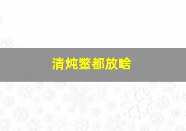 清炖鳖都放啥