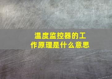 温度监控器的工作原理是什么意思