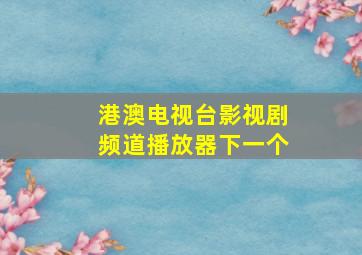 港澳电视台影视剧频道播放器下一个