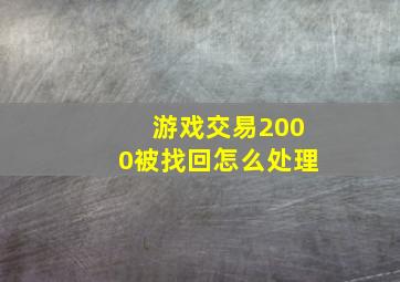 游戏交易2000被找回怎么处理