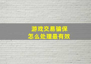 游戏交易骗保怎么处理最有效