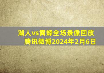 湖人vs黄蜂全场录像回放腾讯微博2024年2月6日