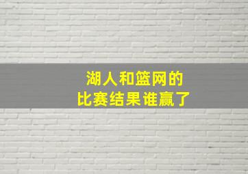 湖人和篮网的比赛结果谁赢了