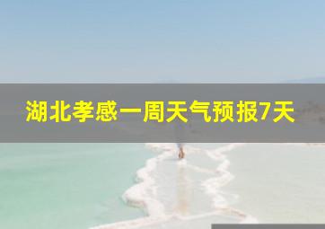 湖北孝感一周天气预报7天