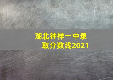 湖北钟祥一中录取分数线2021