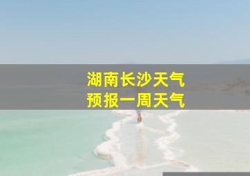 湖南长沙天气预报一周天气