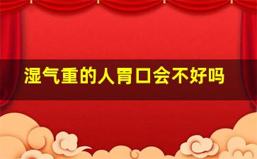 湿气重的人胃口会不好吗