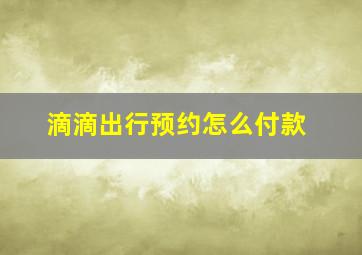 滴滴出行预约怎么付款