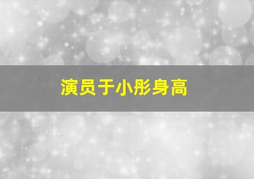 演员于小彤身高