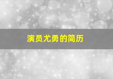 演员尤勇的简历