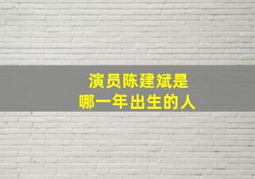 演员陈建斌是哪一年出生的人